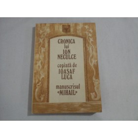  CRONICA  lui  ION  NECULCE  copiata  de  IOASAF  LUCA  manuscrisul "MIHAIL"  - editie  Zamfira Mihail si Paul  Mihail  -  Bucuresti, 1980     
